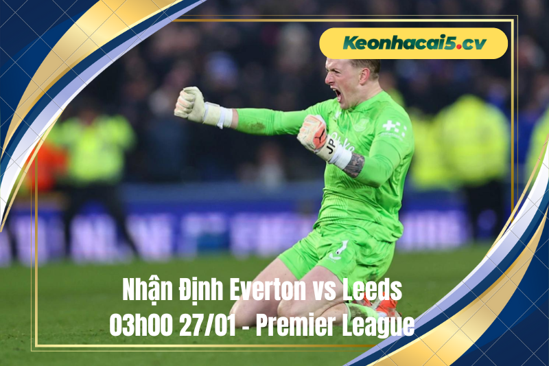Đội hình dự kiến trước trận Everton vs Leeds